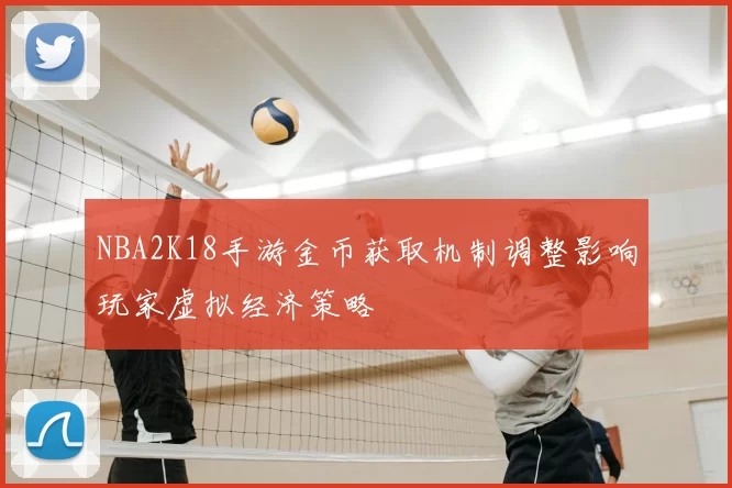 NBA2K18手游金币获取机制调整影响玩家虚拟经济策略