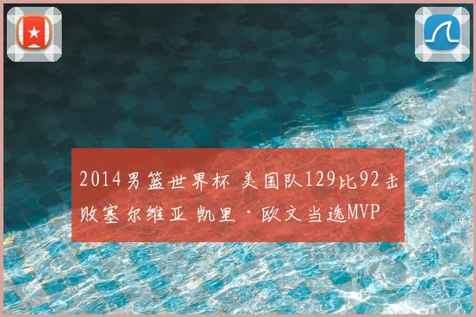 2014男篮世界杯 美国队129比92击败塞尔维亚 凯里·欧文当选MVP