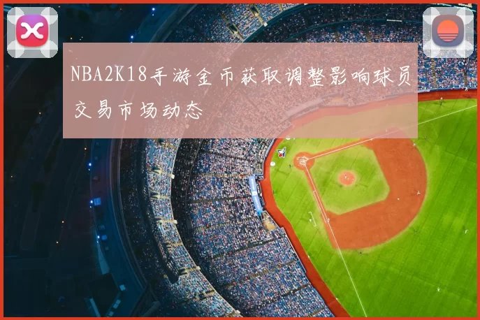 NBA2K18手游金币获取调整影响球员交易市场动态