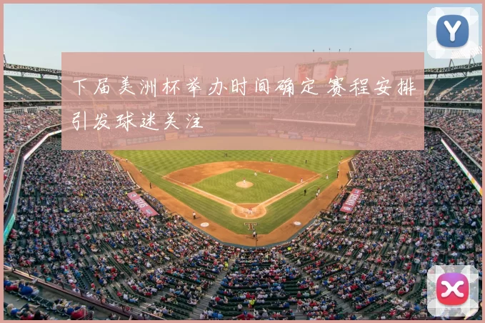 下届美洲杯举办时间确定 赛程安排引发球迷关注