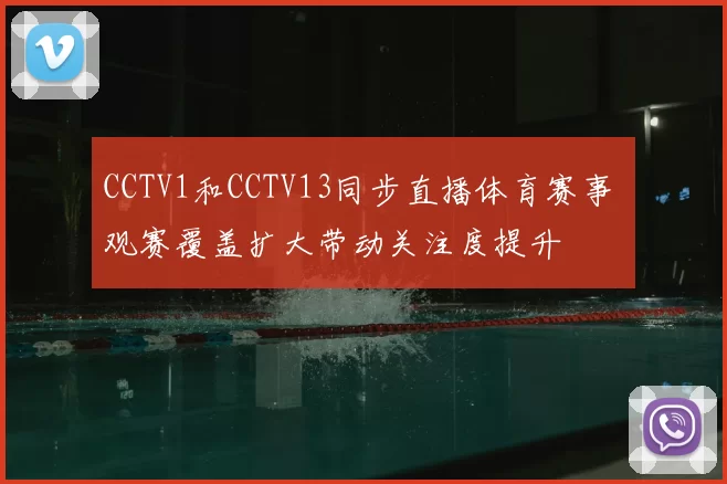 CCTV1和CCTV13同步直播体育赛事 观赛覆盖扩大带动关注度提升