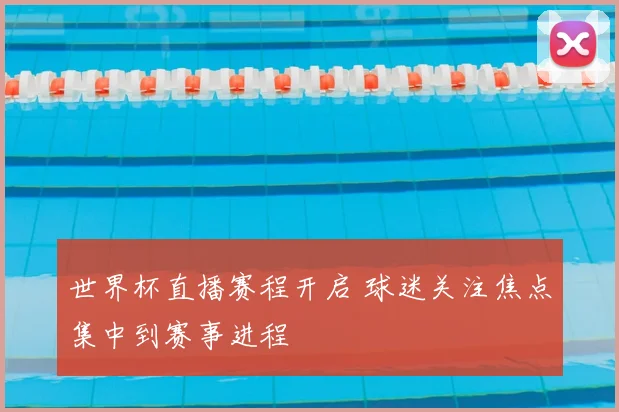 世界杯直播赛程开启 球迷关注焦点集中到赛事进程